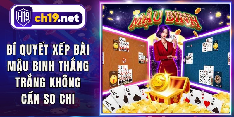 Bí Quyết Xếp Bài Mậu Binh Thắng Trắng Không Cần So Chi