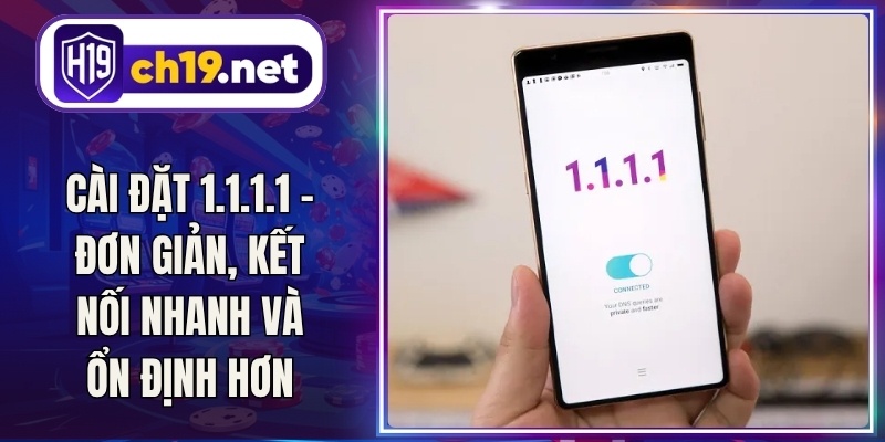 Cài Đặt 1.1.1.1 - Đơn Giản, Kết Nối Nhanh Và Ổn Định Hơn