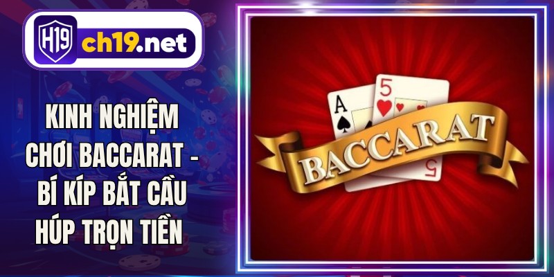 Kinh Nghiệm Chơi Baccarat - Bí Kíp Bắt Cầu Húp Trọn Tiền