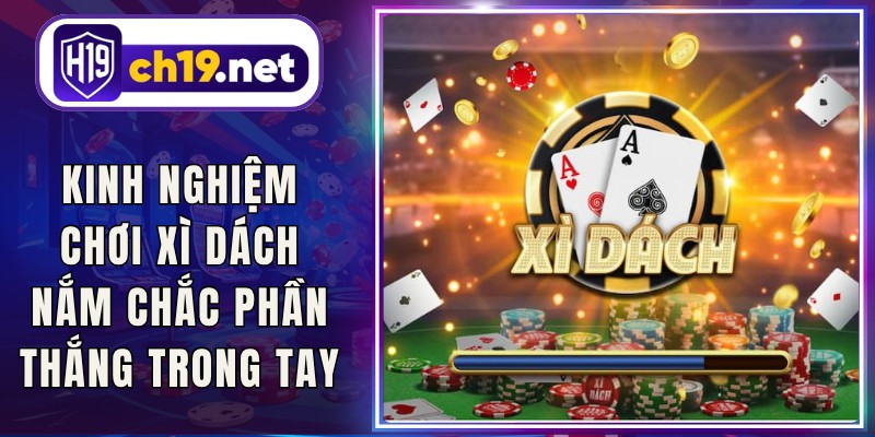 Kinh Nghiệm Chơi Xì Dách Nắm Chắc Phần Thắng Trong Tay