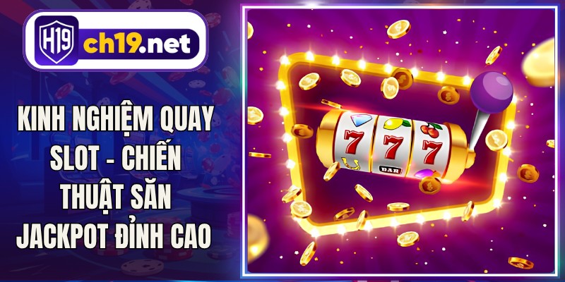 Kinh Nghiệm Quay Slot - Chiến Thuật Săn Jackpot Đỉnh Cao