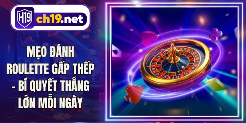 Mẹo Đánh Roulette Gấp Thếp - Bí Quyết Thắng Lớn Mỗi Ngày